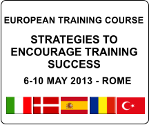 EUROPEAN TRAINING COURSE  STRATEGIES TO ENCOURAGE TRAINING SUCCESS  6-10 MAY 2013 - ROME