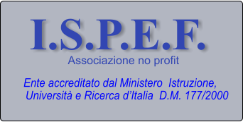 I.S.P.E.F. Associazione no profit Ente accreditato dal Ministero  Istruzione,   Universit e Ricerca dItalia  D.M. 177/2000