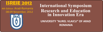 ISREIE 2012 4th Edition Arad-Romania  08-09 November, 2012  International Symposium Research and Education in Innovation Era  UNIVERSITY AUREL VLAICU OF ARAD ROMANIA