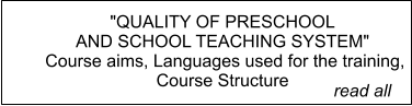 "QUALITY OF PRESCHOOL  AND SCHOOL TEACHING SYSTEM"  Course aims, Languages used for the training, Course Structure        read all