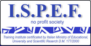 I.S.P.E.F. no profit society Training Institute certificated by Italian Ministry of Educational, University and Scientific Reserch D.M. 177/2000