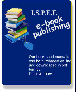 I.S.P.E.F.         e-book publishing Our books and manuals can be purchased on line and downloaded in pdf format. Discover how...